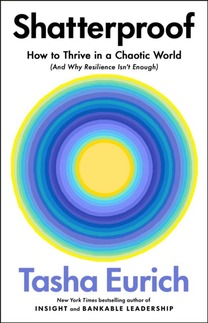 Cover for Tasha Eurich · Shatterproof: How to Thrive in a World of Constant Chaos (And Why Resilience Isn’t Enough) (Hardcover Book) (2025)