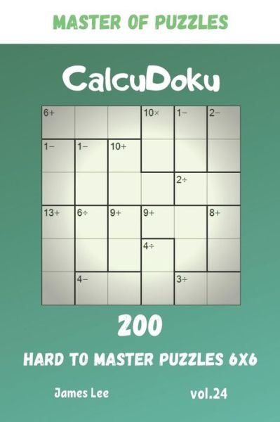 Cover for James Lee · Master of Puzzles - CalcuDoku 200 Hard to Master Puzzles 6x6 vol.24 (Paperback Book) (2019)