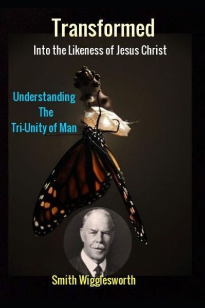 Cover for Michael H Yeager · Smith Wigglesworth Transformed into the Likeness of Jesus Christ: Understanding the Tri-Unity of Man (Pocketbok) (2019)