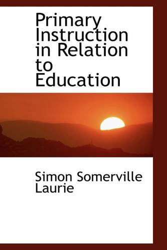 Cover for Simon Somerville Laurie · Primary Instruction in Relation to Education (Paperback Book) (2009)