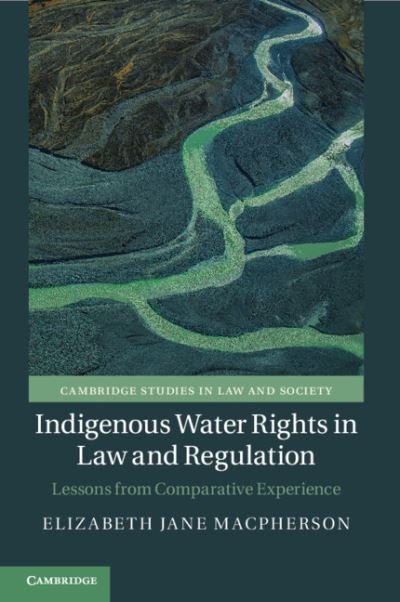 Cover for Macpherson, Elizabeth Jane (University of Canterbury, Christchurch, New Zealand) · Indigenous Water Rights in Law and Regulation: Lessons from Comparative Experience - Cambridge Studies in Law and Society (Paperback Book) (2021)
