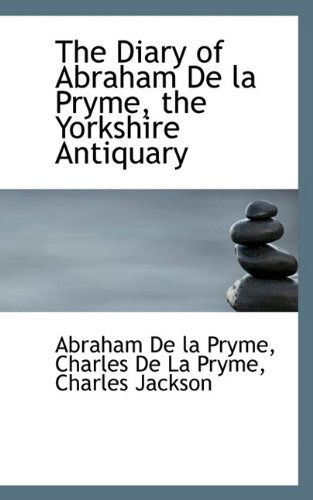 Cover for Charles Jackson · The Diary of Abraham De La Pryme, the Yorkshire Antiquary (Hardcover Book) (2009)