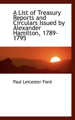 Cover for Paul Leicester Ford · A List of Treasury Reports and Circulars Issued by Alexander Hamilton, 1789-1795 (Paperback Book) (2009)