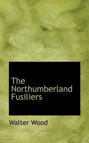 Cover for Walter Wood · The Northumberland Fusiliers (Hardcover Book) (2009)