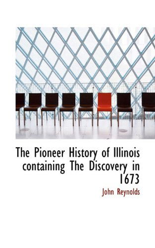 Cover for John Reynolds · The Pioneer History of Illinois Containing the Discovery in 1673 (Paperback Book) (2009)