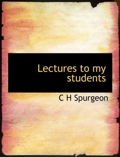 Lectures to My Students - C H Spurgeon - Books - BiblioLife - 9781117916934 - April 4, 2010