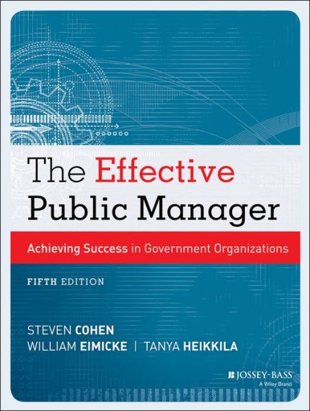 The Effective Public Manager: Achieving Success in Government Organizations - Steven Cohen - Books - John Wiley & Sons Inc - 9781118555934 - October 4, 2013