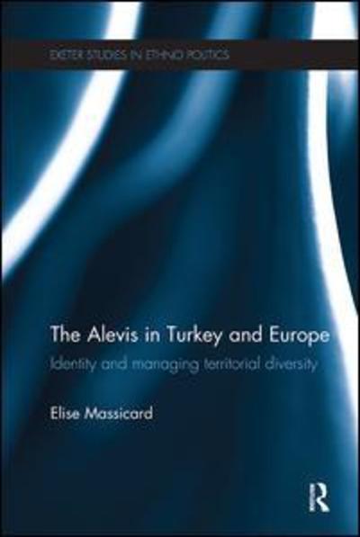 Cover for Massicard, Elise (Institut Francais des Etudes Anatoliennes, Turkey) · The Alevis in Turkey and Europe: Identity and Managing Territorial Diversity - Exeter Studies in Ethno Politics (Paperback Book) (2017)