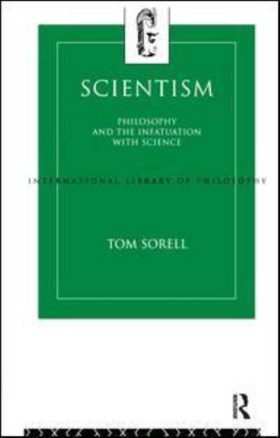 Cover for Tom Sorell · Scientism: Philosophy and the Infatuation with Science - International Library of Philosophy (Hardcover Book) (2017)