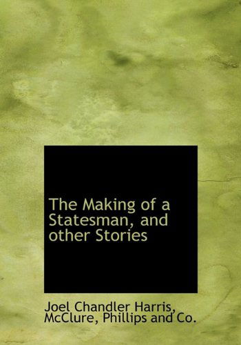 Cover for Joel Chandler Harris · The Making of a Statesman, and Other Stories (Hardcover Book) (2010)