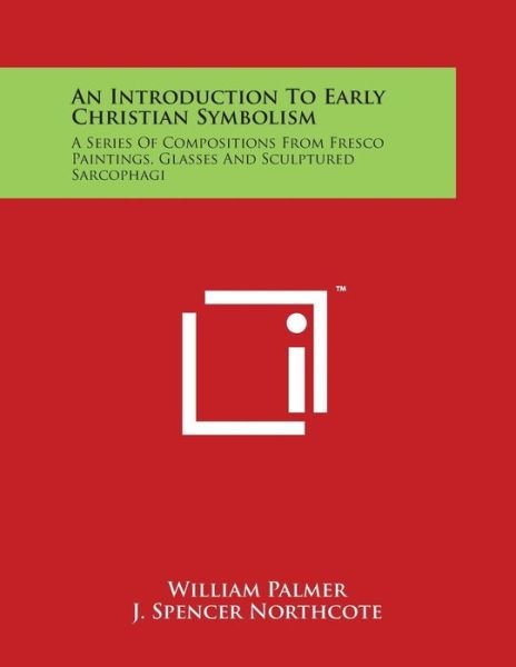 Cover for William Palmer · An Introduction to Early Christian Symbolism: a Series of Compositions from Fresco Paintings, Glasses and Sculptured Sarcophagi (Taschenbuch) (2014)