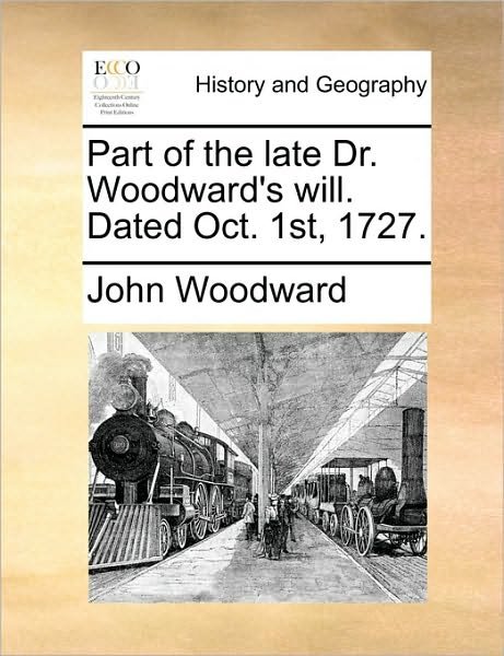 Cover for John Woodward · Part of the Late Dr. Woodward's Will. Dated Oct. 1st, 1727. (Paperback Bog) (2010)