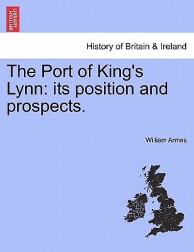 Cover for William Armes · The Port of King's Lynn: Its Position and Prospects. (Paperback Book) (2011)