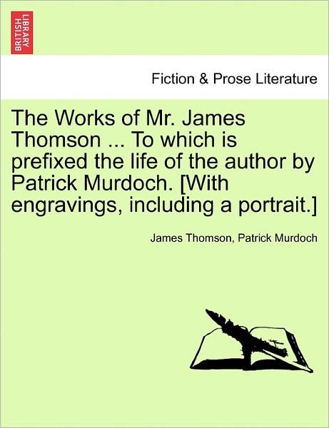 The Works of Mr. James Thomson ... to Which is Prefixed the Life of the Author by Patrick Murdoch. [with Engravings, Including a Portrait.] - James Thomson - Books - British Library, Historical Print Editio - 9781241091934 - February 1, 2011