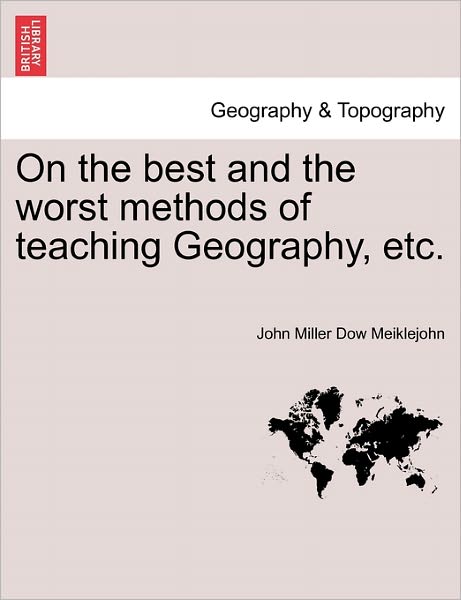 Cover for John Miller Dow Meiklejohn · On the Best and the Worst Methods of Teaching Geography, Etc. (Paperback Book) (2011)
