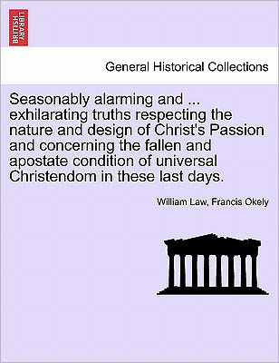 Cover for William Law · Seasonably Alarming and ... Exhilarating Truths Respecting the Nature and Design of Christ's Passion and Concerning the Fallen and Apostate Condition (Taschenbuch) (2011)