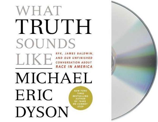 Cover for Michael Eric Dyson · What Truth Sounds Like: Robert F. Kennedy, James Baldwin, and Our Unfinished Conversation About Race in America (Audiobook (CD)) (2018)