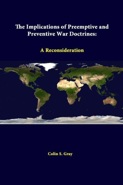 The Implications of Preemptive and Preventive War Doctrines: a Reconsideration - Colin S. Gray - Books - lulu.com - 9781312298934 - June 22, 2014