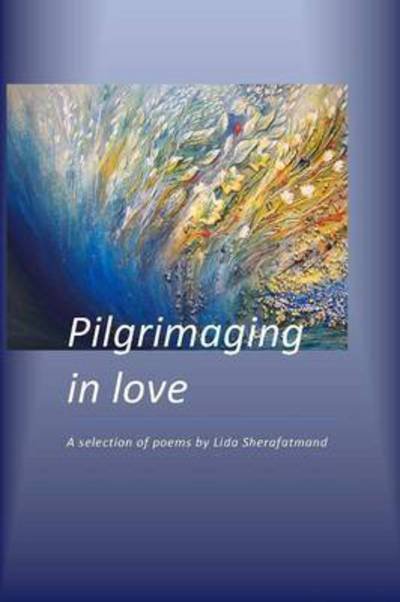 Cover for Lida Sherafatmand · Pilgrimaging in Love: a Selection of Poems (Pocketbok) (2014)