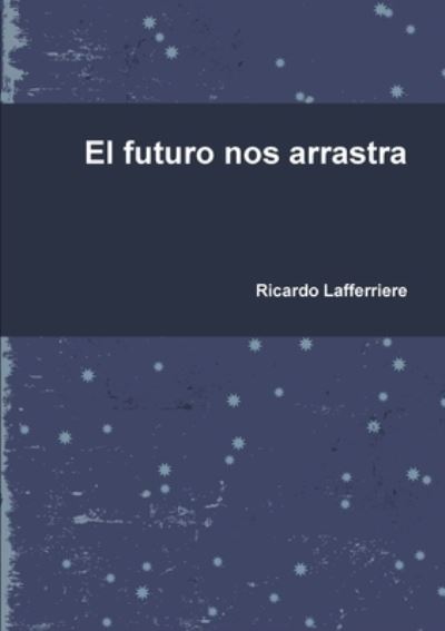 Cover for Ricardo Lafferriere · Futuro Nos Arrastra (Book) (2015)