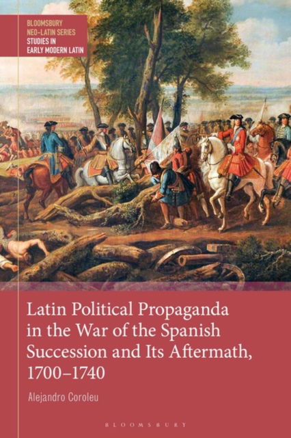 Cover for Coroleu, Dr Alejandro (Universitat Autonoma de Barcelona, Spain) · Latin Political Propaganda in the War of the Spanish Succession and Its Aftermath, 1700-1740 - Bloomsbury Neo-Latin Series: Studies in Early Modern Latin (Paperback Book) (2025)