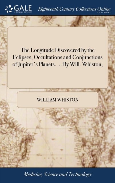 Cover for William Whiston · The Longitude Discovered by the Eclipses, Occultations and Conjunctions of Jupiter's Planets. ... by Will. Whiston, (Innbunden bok) (2018)