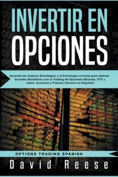 Cover for Reese · Invertir en Opciones : Aprenda las mejores Estrategias y la Psicología correcta para obtener Grandes Beneficios con el Trading de Opciones Binarias, ... (Paperback Bog) (2020)
