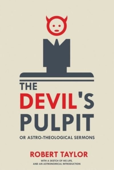 The Devil's Pulpit, or Astro-Theological Sermons - Robert Taylor - Books - Left of Brain Books - 9781396317934 - September 28, 2021