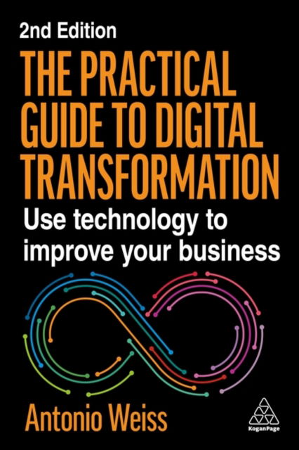 The Practical Guide to Digital Transformation: Use Technology to Improve Your Business - Antonio Weiss - Bücher - Kogan Page Ltd - 9781398623934 - 3. März 2026