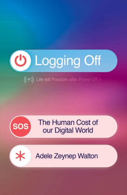 Cover for Adele Zeynep Walton · Logging Off: The Human Cost of Our Digital World (Paperback Book) (2025)