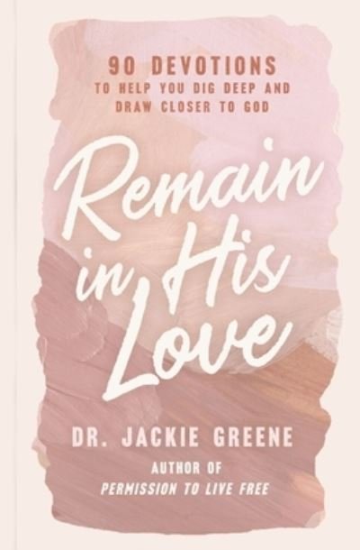 Cover for Jackie Greene · Remain in His Love: 90 Devotions to Help You Dig Deep and Draw Closer to God (Inbunden Bok) (2024)