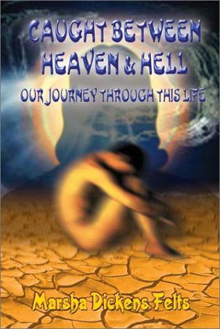 Cover for Marsha Dickens Felts · Caught Between Heaven and Hell: Our Journey Through This Life (Hardcover bog) (2002)