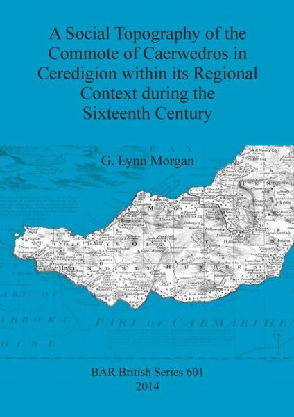 Cover for G Lynn Morgan · A Social Topography of the Commote of Caerwedros in Ceredigion Within its Regional Context During the Sixteenth Century (Paperback Book) (2014)