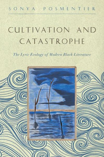 Cover for Posmentier, Sonya (Assistant Professor, New York University) · Cultivation and Catastrophe: The Lyric Ecology of Modern Black Literature - The Callaloo African Diaspora Series (Paperback Book) (2020)