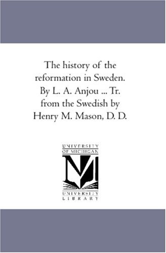 The History of the Reformation in Sweden. by L. A. Anjou ... Tr. from the Swedish by Henry M. Mason, D. D. - Bp. of Wisby Anjou Lars Anton - Books - Scholarly Publishing Office, University  - 9781425567934 - September 13, 2006