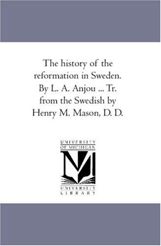 Cover for Bp. of Wisby Anjou Lars Anton · The History of the Reformation in Sweden. by L. A. Anjou ... Tr. from the Swedish by Henry M. Mason, D. D. (Taschenbuch) (2006)