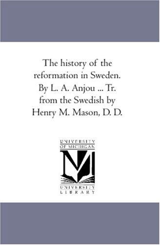 The History of the Reformation in Sweden. by L. A. Anjou ... Tr. from the Swedish by Henry M. Mason, D. D. - Bp. of Wisby Anjou Lars Anton - Bøker - Scholarly Publishing Office, University  - 9781425567934 - 13. september 2006