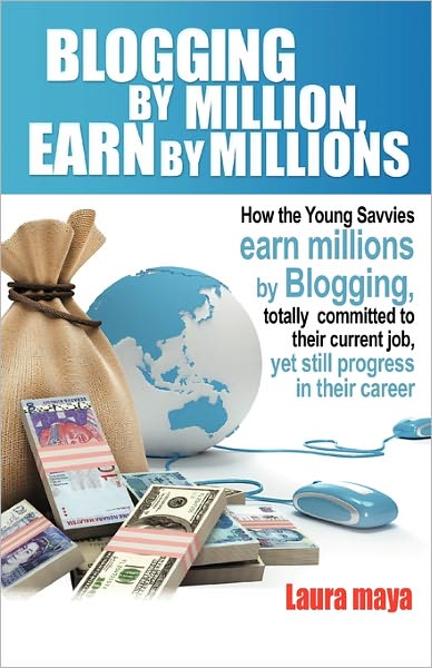 Blogging by Million, Earn by Millions: How the Young Savvies Earn Millions by Blogging, Totally Committed to Their Current Job, Yet Still Progress in - Laura Maya - Books - Outskirts Press - 9781432765934 - November 19, 2010