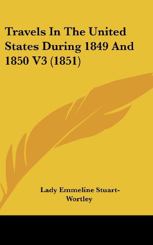 Cover for Lady Emmeline Stuart-wortley · Travels in the United States During 1849 and 1850 V3 (1851) (Hardcover Book) (2008)