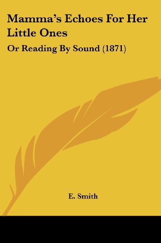 Cover for E. Smith · Mamma's Echoes for Her Little Ones: or Reading by Sound (1871) (Paperback Book) (2008)