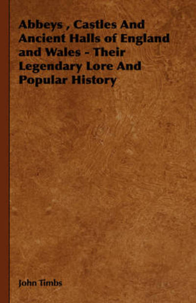 Cover for John Timbs · Abbeys, Castles and Ancient Halls of England and Wales - Their Legendary Lore and Popular History (Hardcover Book) (2008)