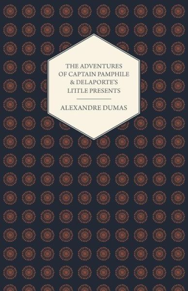 The Adventures of Captain Pamphile and Delaporte's Little Presents - with Three Illustrations by Frank Adams - Alexandre Dumas - Books - Rimbault Press - 9781444658934 - February 6, 2013