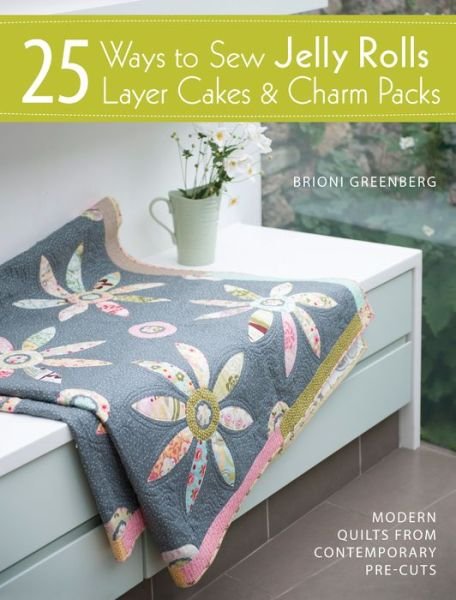 Cover for Greenberg, Brioni (Author) · 25 Ways to Sew Jelly Rolls, Layer Cakes and Charm Packs: Modern Quilt Projects from Contemporary Pre-Cuts (Pocketbok) (2013)