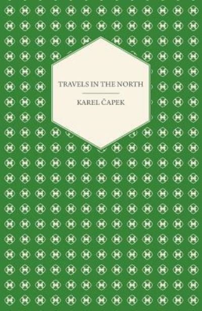 Travels in The North - Exemplified by the Author's Drawings - Translated by M. and R. Weatherall - Karel Capek - Bøger - Read Books - 9781447459934 - 20. september 2012