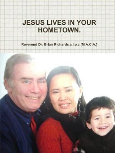 Cover for Reverend Dr. Brian Richards.a.i.p.c.[M.A.C.A.] · Jesus Lives in Your Hometown. (Paperback Book) (2011)