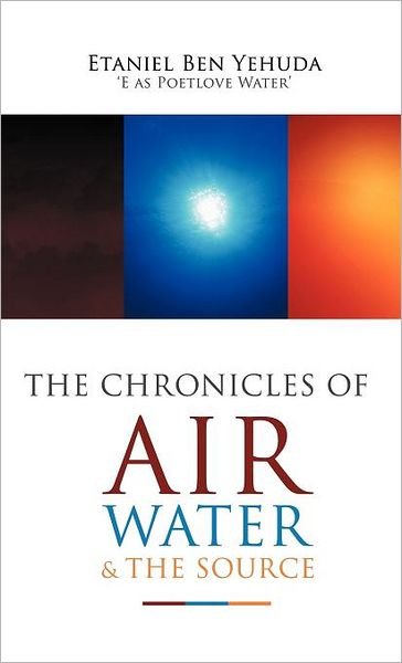 Cover for Etaniel Ben C Yehuda · The Chronicles of Air, Water, and the Source (Gebundenes Buch) (2012)