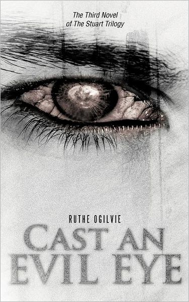 Cover for Ruthe Ogilvie · Cast an Evil Eye: the Third Novel of the Stuart Trilogy (Hardcover Book) (2012)