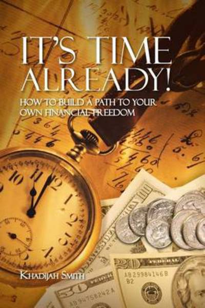 Cover for Khadijah Smith · It's Time Already!: How to Build a Path to Your Own Financial Freedom (Paperback Book) (2013)