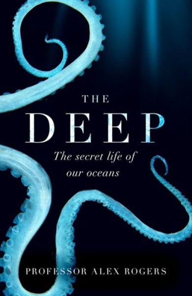 Cover for Alex Rogers · The Deep: The Hidden Wonders of Our Oceans and How We Can Protect Them (Paperback Book) (2020)