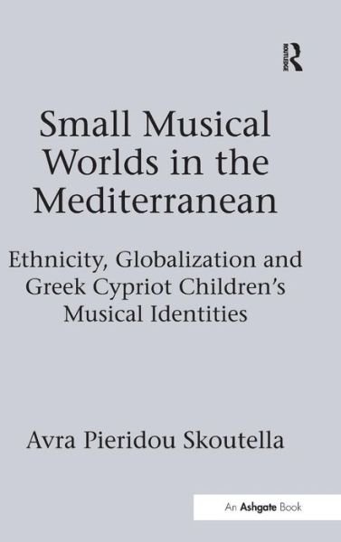 Cover for Avra Pieridou Skoutella · Small Musical Worlds in the Mediterranean: Ethnicity, Globalization and Greek Cypriot Children's Musical Identities (Hardcover bog) [New edition] (2015)